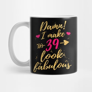 Damn I Make 39 Look Fabulous 39th Birthday Shirt WomenDamn I Make 39 Look Fabulous 39th Birthday Shirt Women Mug